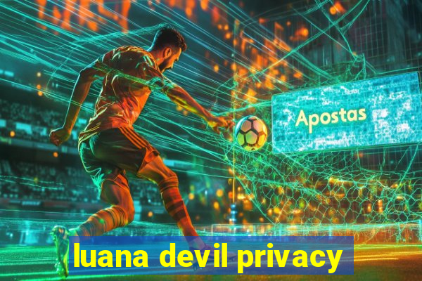 luana devil privacy